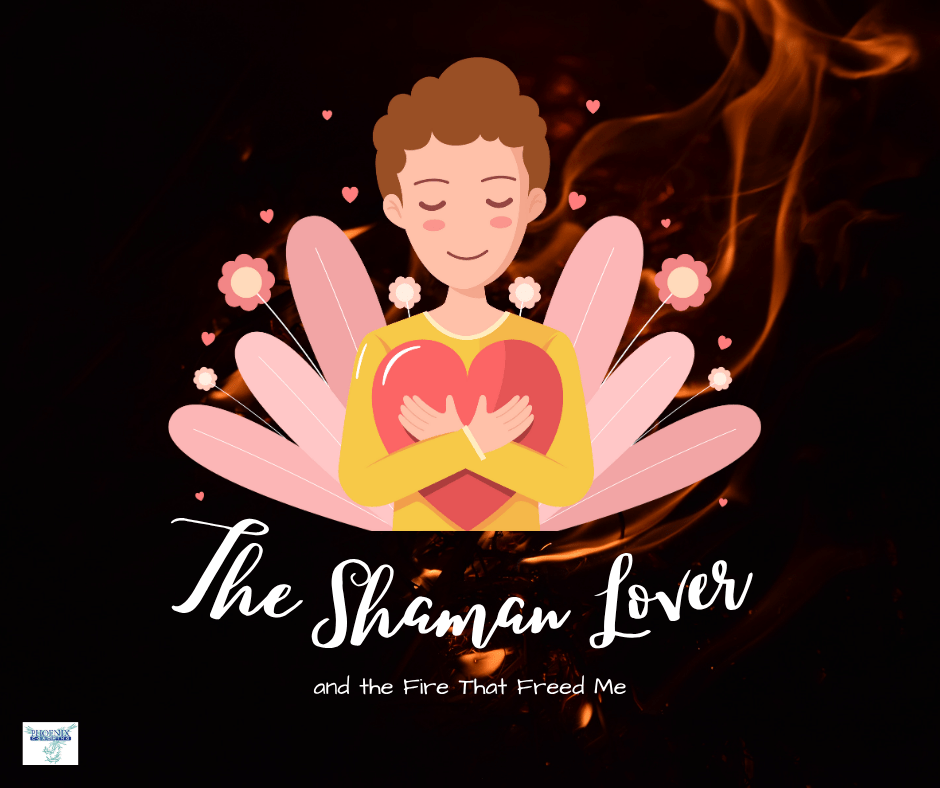The Shaman Lover and the Fire That Freed&nbsp;Me